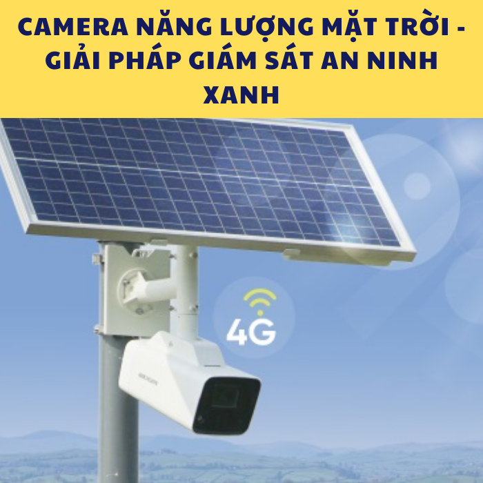 Camera năng lượng mặt trời - Giải pháp giám sát an ninh xanh