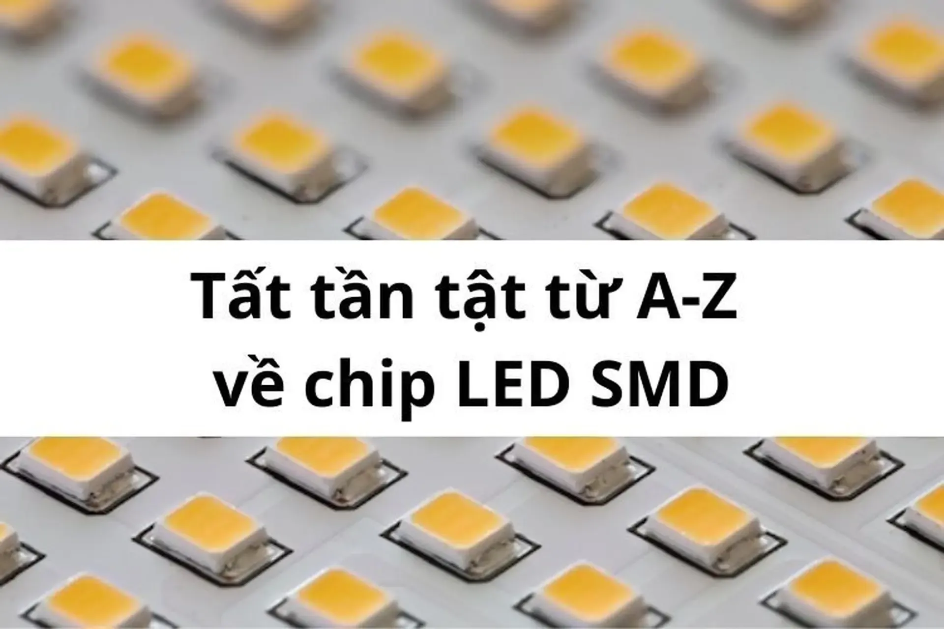 Tìm hiểu chip LED SMD: Loại LED phổ biến nhất hiện nay